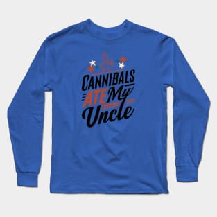 Cannibals Ate My Uncle,funny election meme Long Sleeve T-Shirt